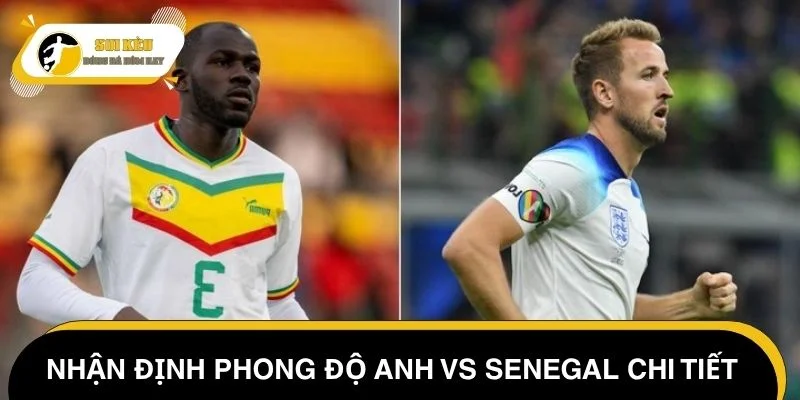 Nhận định phong độ Anh vs Senegal chi tiết