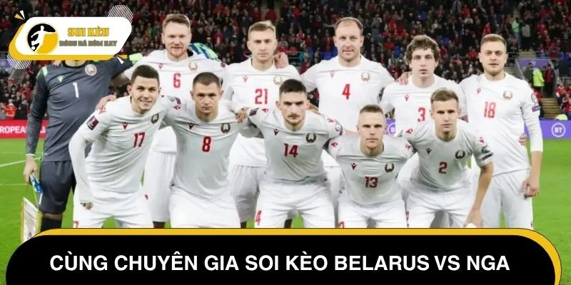 Cùng chuyên gia soi kèo Belarus vs Nga