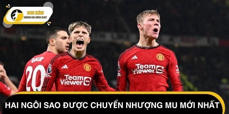 Garnacho và Hojlund - Hai ngôi sao được chuyển nhượng MU mới nhất