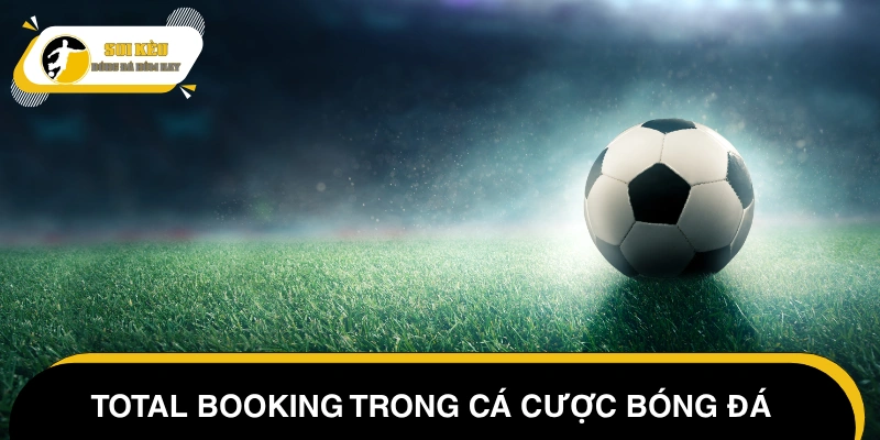 Kèo Total Booking có thực sự phức tạp như bạn nghĩ?