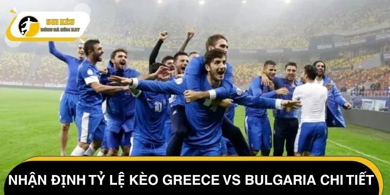 Nhận định tỷ lệ kèo Greece vs Bulgaria chi tiết