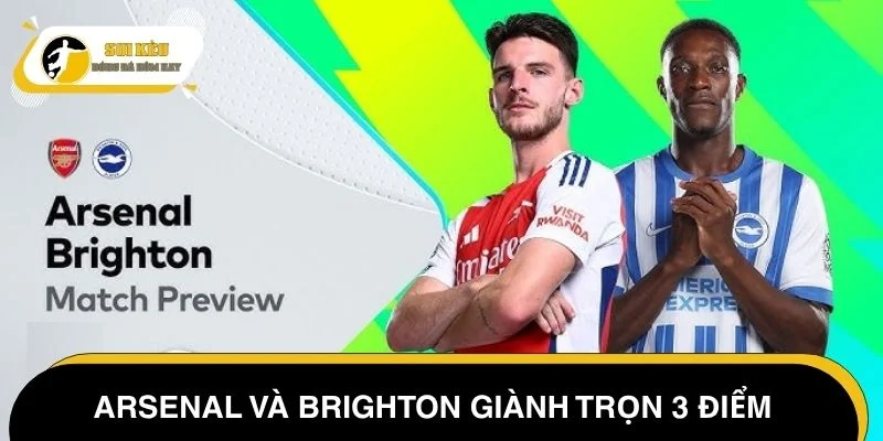 Kết quả bóng đá hôm nay - Arsenal và Brighton giành trọn 3 điểm