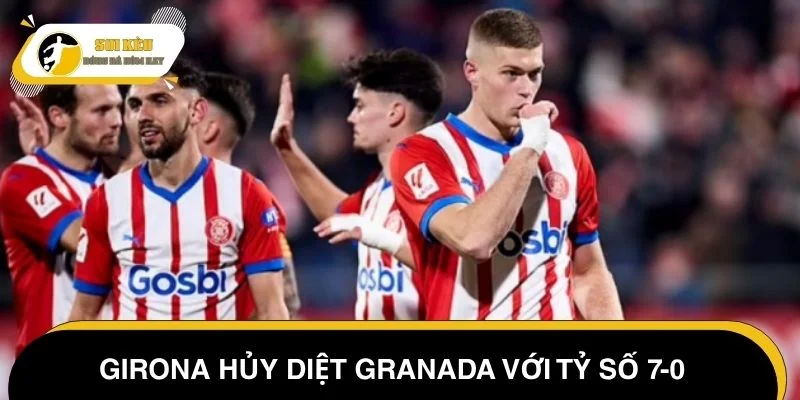 Kết quả bóng đá hôm nay - Girona thắng lớn 7-0