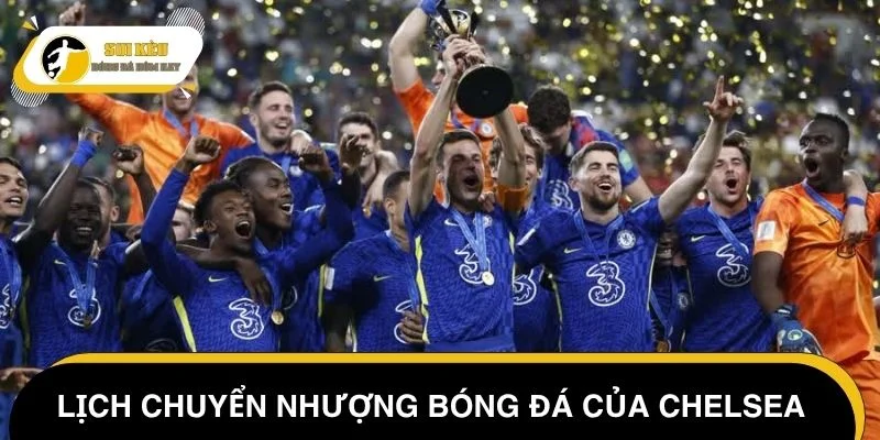 Cập nhật lịch chuyển nhượng bóng đá của Chelsea