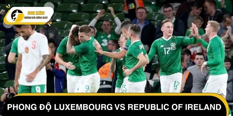 Phong độ Luxembourg vs Republic of Ireland mới nhất
