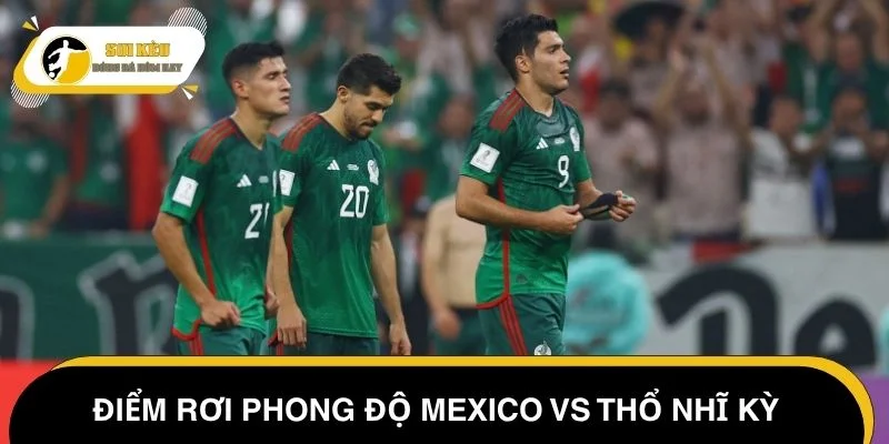Điểm rơi phong độ Mexico vs Thổ Nhĩ Kỳ