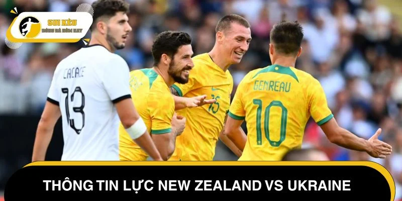 Thông tin lực New Zealand vs Ukraine cập nhật mới nhất