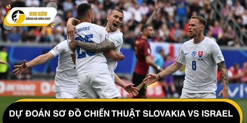 Dự đoán sơ đồ chiến thuật Slovakia vs Israel