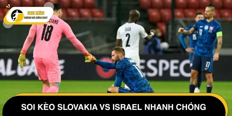 Soi kèo Slovakia vs Israel nhanh chóng - Nhận định chi tiết