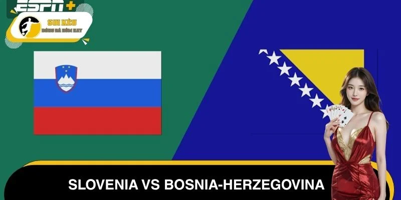Cập nhật tin tức đội hình Slovenia vs Bosnia-Herzegovina
