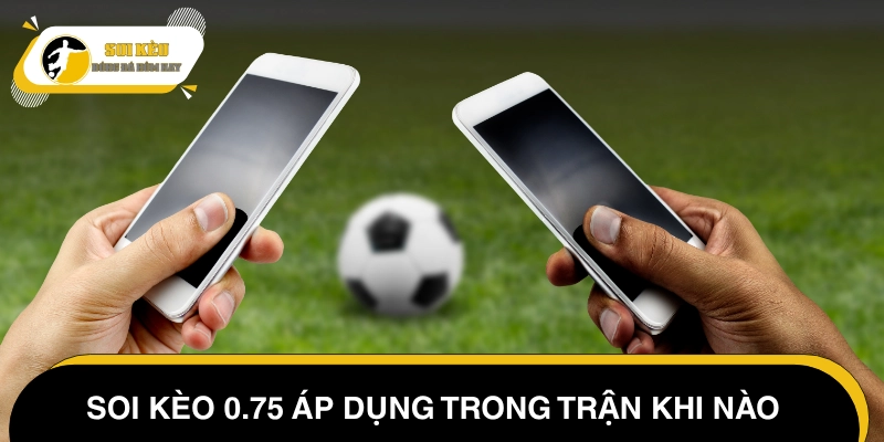 Tỷ lệ 0.75 chấp dùng trong các trận có đặc điểm gì?