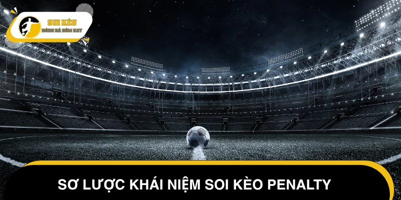 Tìm hiểu chi tiết về hình thức soi kèo Penalty