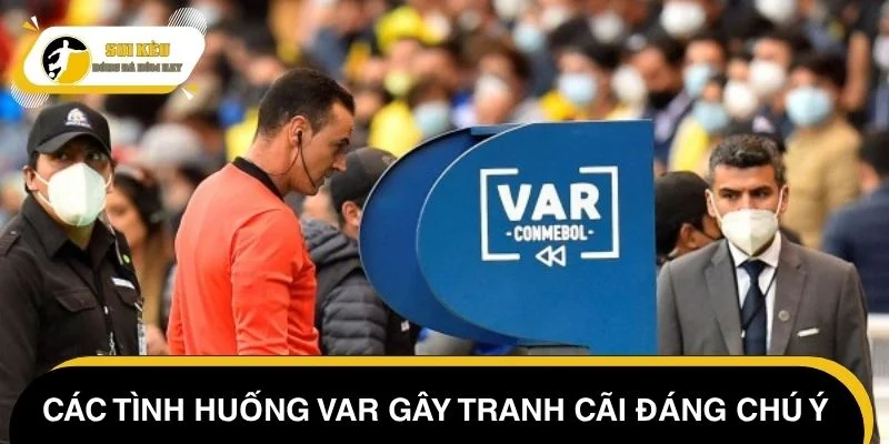 Các tình huống VAR gây tranh cãi đáng chú ý nhất